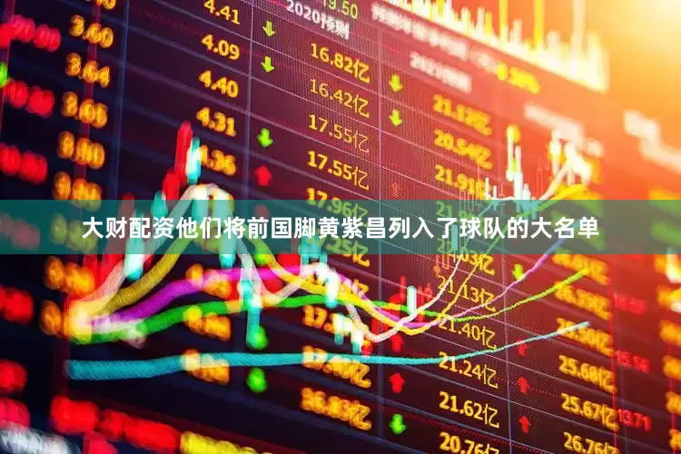 大财配资他们将前国脚黄紫昌列入了球队的大名单