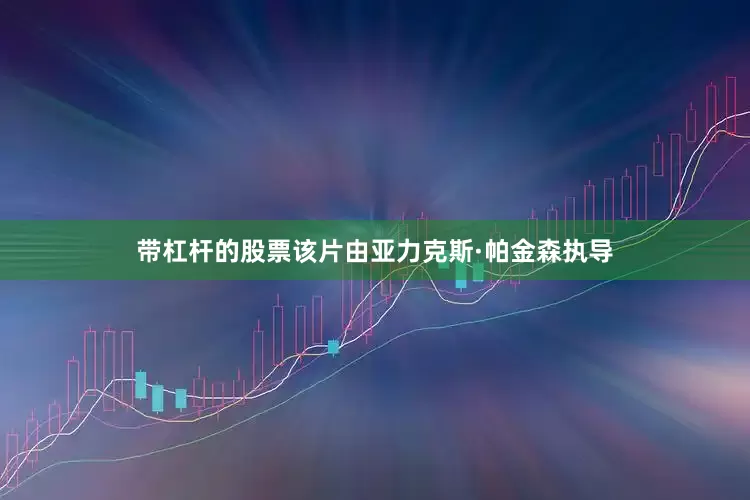 带杠杆的股票该片由亚力克斯·帕金森执导