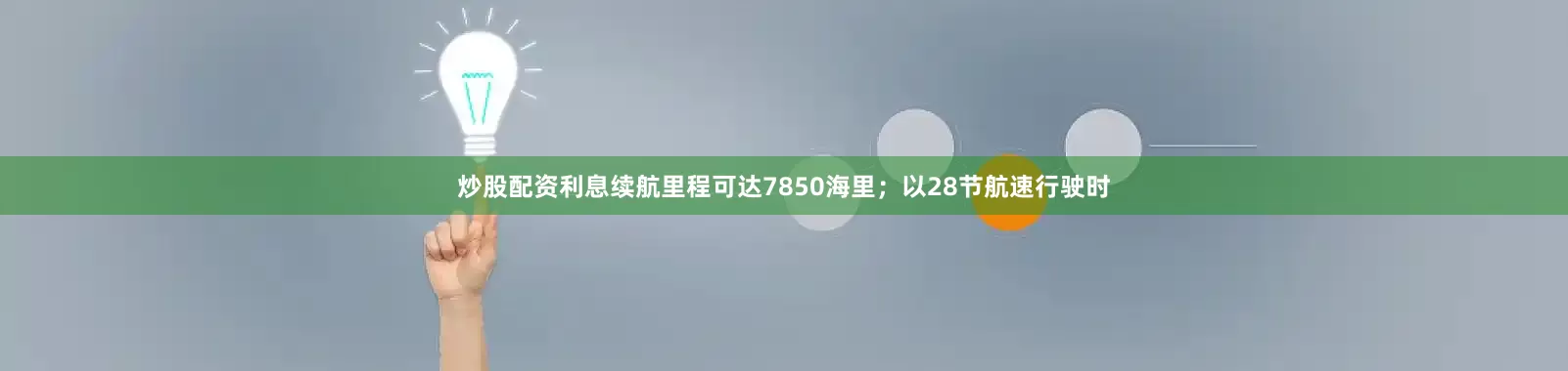 炒股配资利息续航里程可达7850海里；以28节航速行驶时