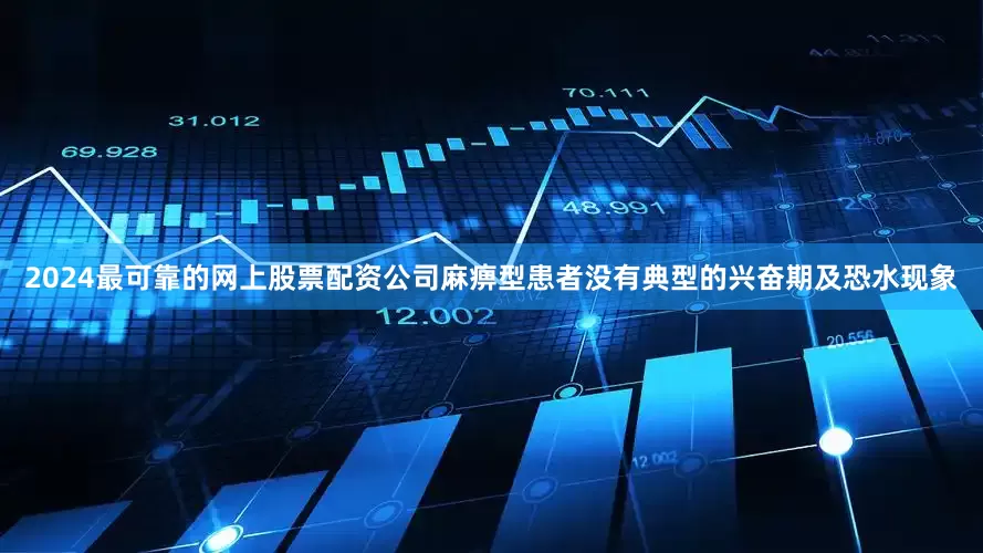2024最可靠的网上股票配资公司麻痹型患者没有典型的兴奋期及恐水现象