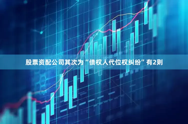 股票资配公司其次为“债权人代位权纠纷”有2则