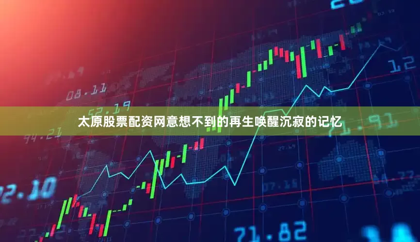 太原股票配资网意想不到的再生唤醒沉寂的记忆