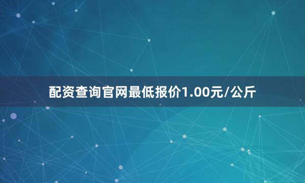 配资查询官网最低报价1.00元/公斤