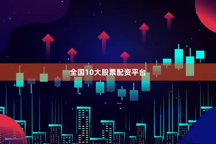 全国10大股票配资平台