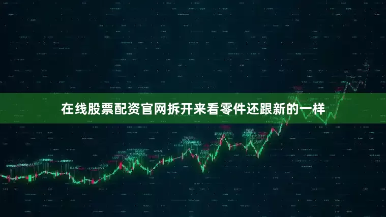 在线股票配资官网拆开来看零件还跟新的一样