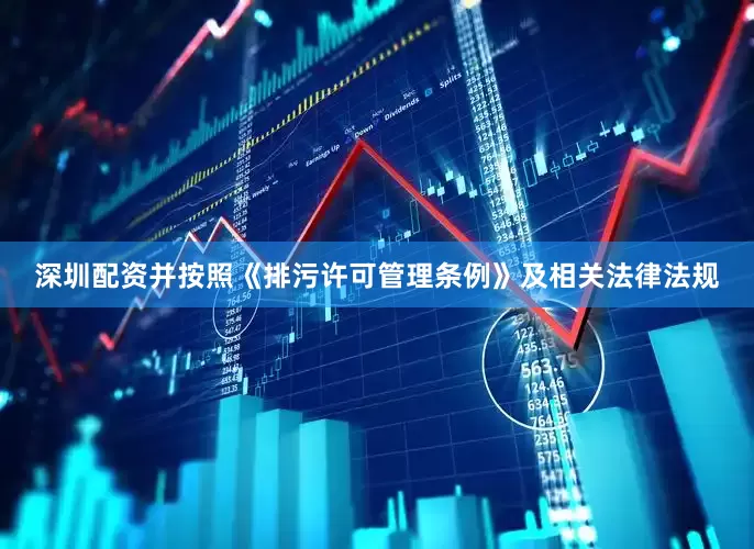 深圳配资并按照《排污许可管理条例》及相关法律法规