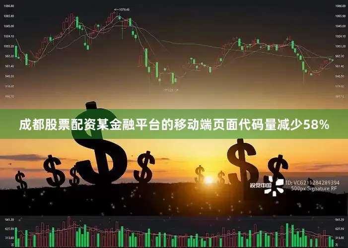 成都股票配资某金融平台的移动端页面代码量减少58%