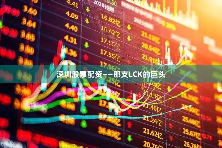 深圳股票配资——那支LCK的巨头